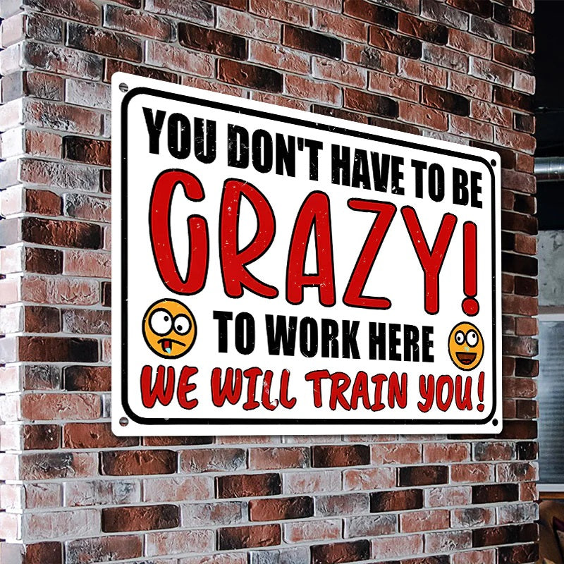 You Don't Have To Be Crazy To Work We Will Train You! Metal Humorous Sarcastic Sign Vintage Decor